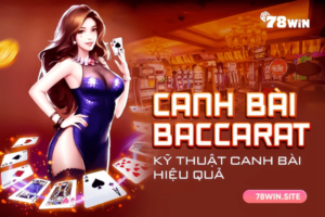 Kỹ thuật canh bài baccarat như thế nào để đạt được hiệu quả cao nhất