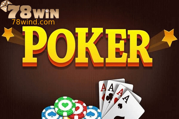 Hướng dẫn chơi Poker online chi tiết tại nhà cái 78win