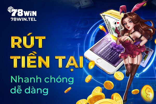 Rút tiền 78Win nhanh chóng và dễ dàng cho mọi người mới