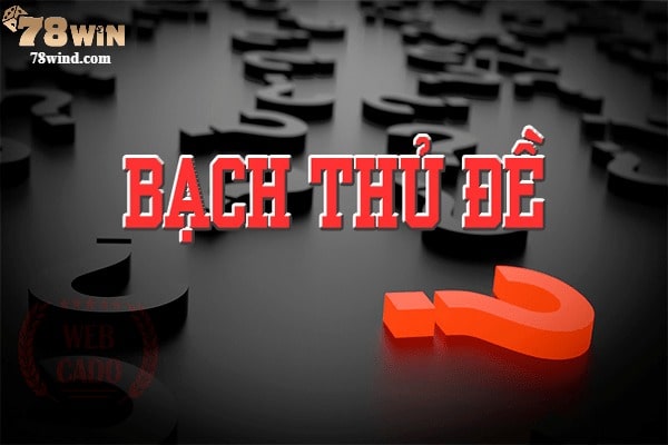 Bạn cần hiểu “bạch thủ đề miền Bắc là gì?”