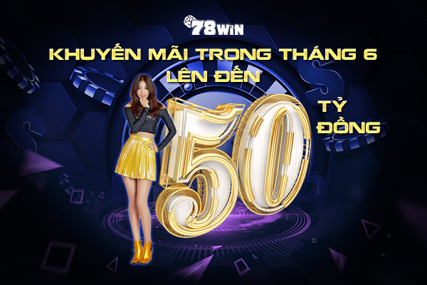 78win khuyến mãi tháng 6: Mở đầu sự kiện 1000 tỷ đồng