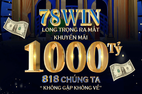 78win khuyến mãi tháng 6 nằm trong chuỗi chương trình 1000 tỷ đồng