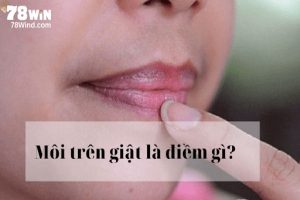 Giật môi trên là điềm báo gì