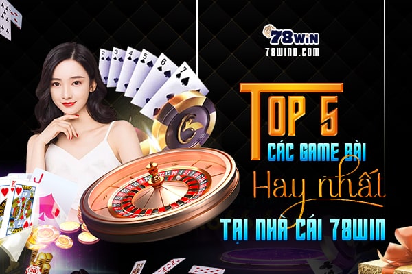 Top 5 các game bài hay nhất tại nhà cái 78win