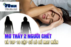 Mơ thấy 2 người chết và top 10 cặp số lô đề may mắn