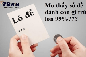 Nằm mơ thấy số đề đánh con gì trúng lớn