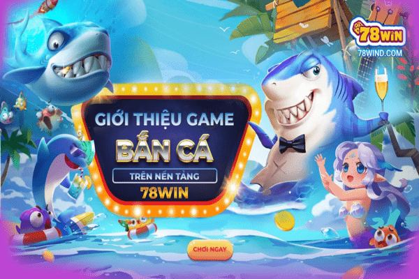 78 Win- cổng game cung cấp bắn cá xèng an toàn uy tín hiện nay