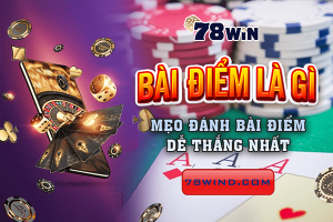 Bài điểm là gì? Mẹo chơi bài điểm dễ thắng nhất