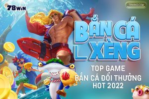 Bắn cá xèng - Top game bắn cá đổi thưởng hot 2022