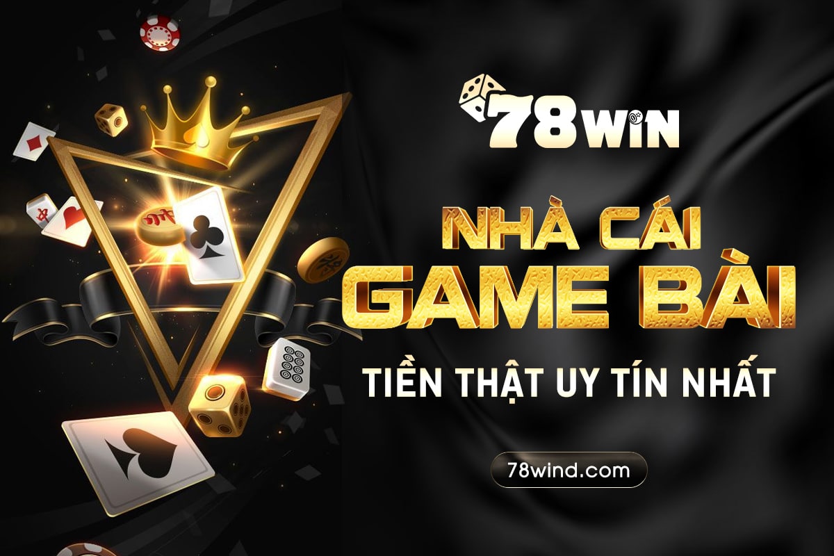 Game thủ nên chọn những nhà cái game bài uy tín như 78win