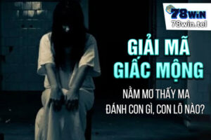 Giải mã giấc mộng nằm mơ thấy ma đánh con gì, con lô nào?