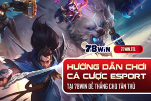 Hướng dẫn chơi cá cược Esport tại 78win dễ thắng cho tân thủ