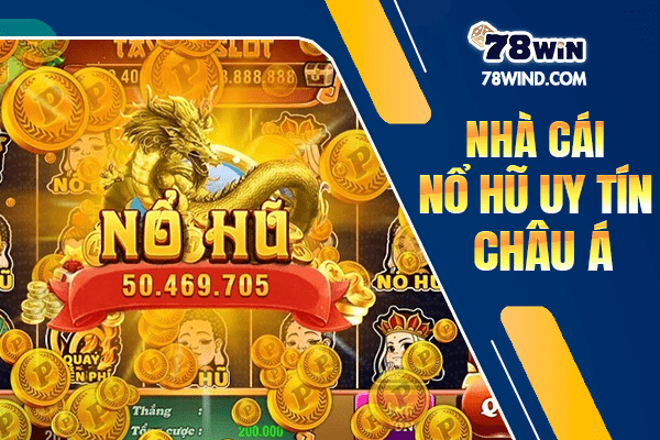 Hướng dẫn chơi nổ hũ 78win an toàn, uy tín, đạt hiệu quả cao