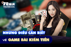 Những điều bạn cần biết về game bài kiếm tiền thật