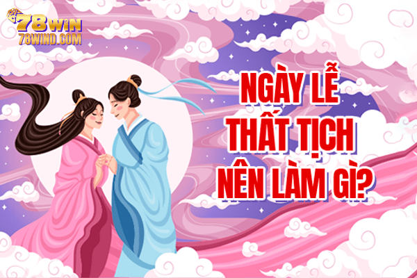 Thất tịch là ngày gì? Nên làm gì ngày thất tịch để thoát FA