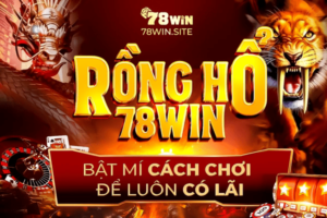 Bật mí cách chơi Rồng Hổ 78win để luôn có lãi