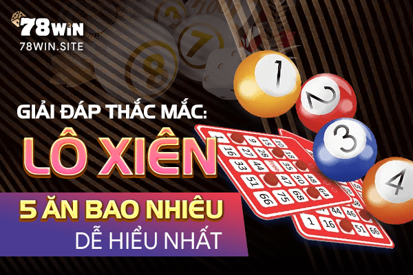 Giải đáp thắc mắc: Lô xiên 5 ăn bao nhiêu dễ hiểu nhất