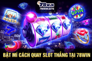 Bật mí cách quay slot thắng tại 78win