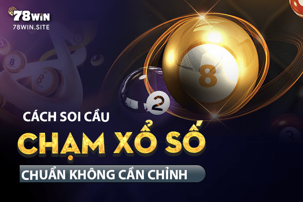 Cách soi cầu chạm xổ số chuẩn không cần chỉnh