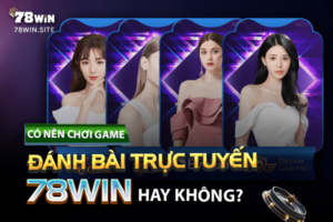 Có nên chơi game đánh bài trực tuyến 78win hay không?