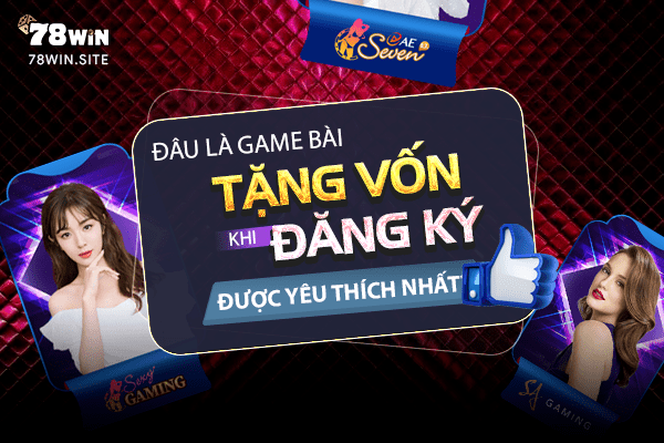 Đâu là game bài tặng vốn khi đăng ký được yêu thích nhất?