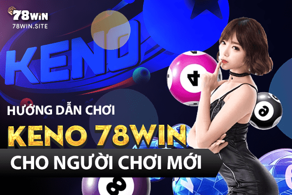 Hướng dẫn chơi keno 78win cho người chơi mới