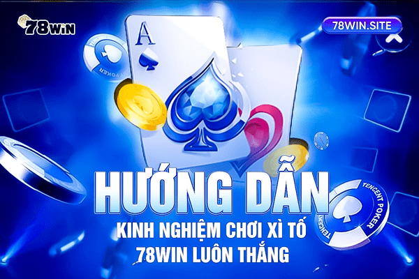 Hướng dẫn kinh nghiệm chơi xì tố 78win luôn thắng