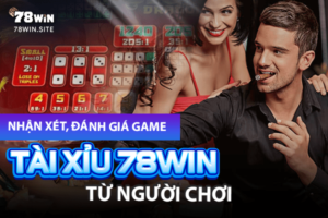 Nhận xét, đánh giá game tài xỉu 78win từ người chơi