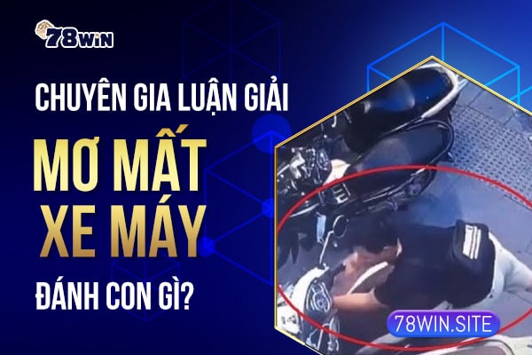 Chuyên gia luận giải "mơ mất xe máy đánh con gì?"