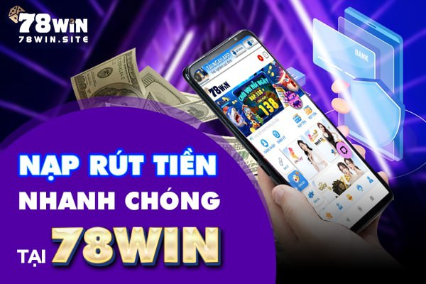 Nhà cái uy tín vip 78win có tốc độ nạp rút tiền rất nhanh