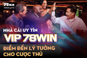 Nhà cái uy tín vip 78win - Điểm đến lý tưởng cho cược thủ