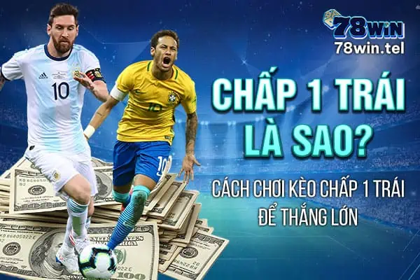 Chấp 1 trái là sao? Cách chơi kèo chấp 1 trái để thắng lớn