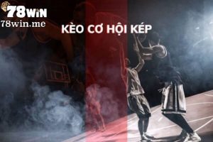 Kèo cơ hội kép - Bí quyết đánh kèo hái ra tiền nhanh nhất