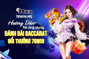 Hướng dẫn tải ứng dụng đánh bài baccarat đổi thưởng 78win