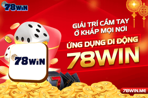 App 78win - Chơi game mọi lúc, nhận thưởng mọi nơi