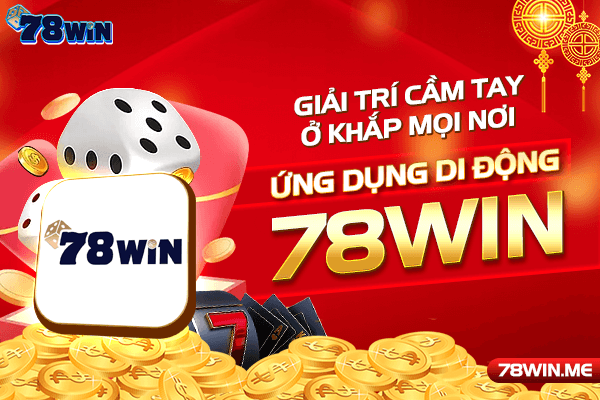 App 78win - Chơi game mọi lúc, nhận thưởng mọi nơi