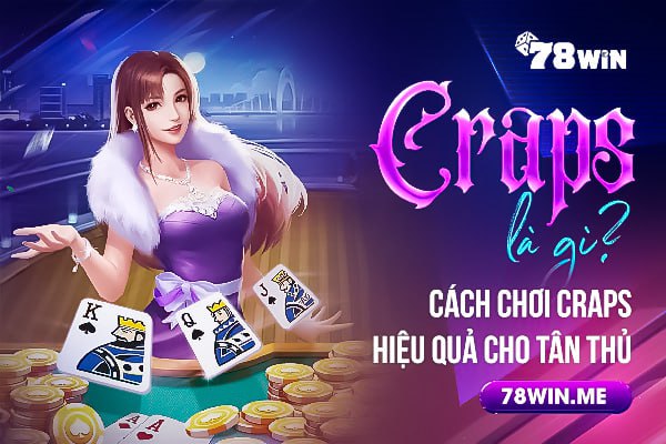 Craps là gì? Cách chơi Craps hiệu quả cho tân thủ