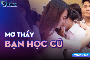 Mơ thấy bạn học cũ có tốt không? Đánh số gì?