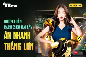 Hướng dẫn cách chơi bài lầy ăn nhanh thắng lớn