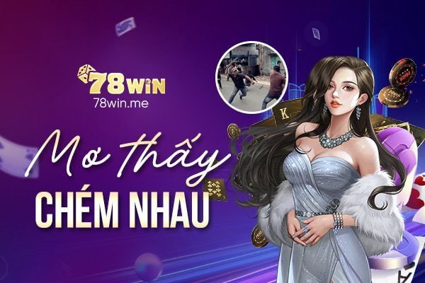 Mơ thấy chém nhau là điềm gì, đánh con nào?