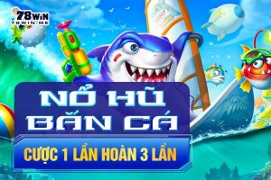 Siêu khuyến mại cược 1 lần hoàn 3 lần khi chơi Nổ hũ & Bắn cá