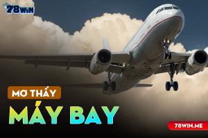 Mơ thấy máy bay là may mắn hay xui xẻo, đánh số gì?