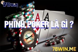 Phỉnh poker là gì? Chơi poker ở đâu uy tín nhất?