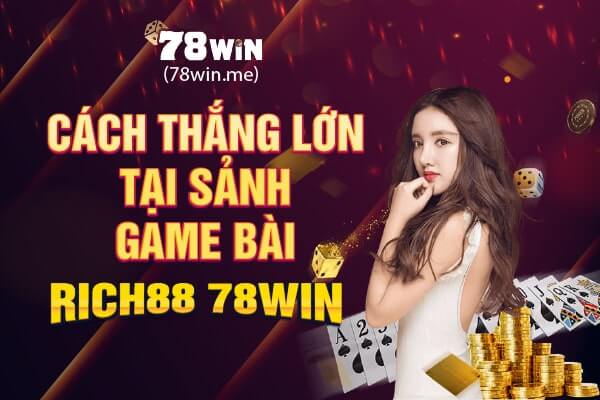 Cách thắng lớn tại sảnh game bài RICH88 78win