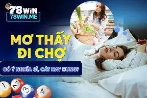 Mơ thấy đi chợ có ý nghĩa gì, cát hay hung?