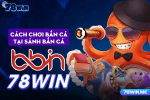 Cách chơi bắn cá tại sảnh bắn cá BBIN 78win