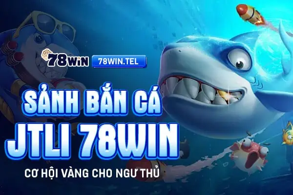 Sảnh bắn cá JILI 78win - cơ hội vàng cho ngư thủ