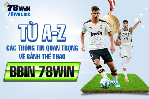 Từ A-Z các thông tin quan trọng về sảnh thể thao BBIN 78win