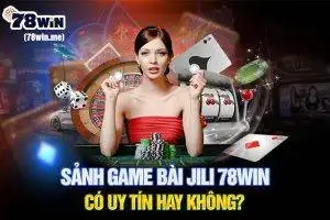 Sảnh game bài JILI 78win có uy tín hay không?