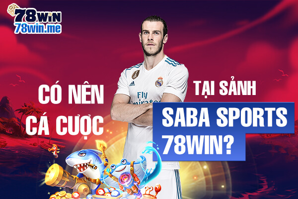 Có nên cá cược tại sảnh Saba Sports 78win?